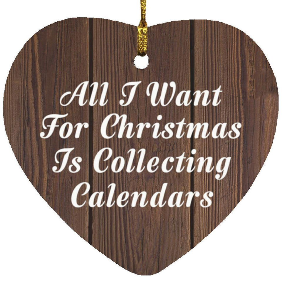 All I Want For Christmas Is Collecting Calendars - Heart Ornament D