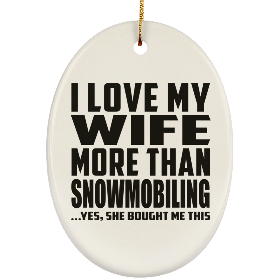 I Love My Wife More Than Snowmobiling - Oval Ornament