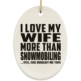 I Love My Wife More Than Snowmobiling - Oval Ornament