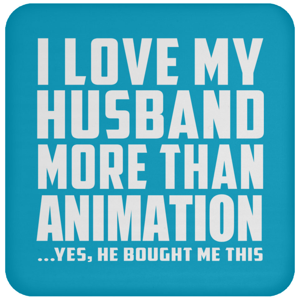 I Love My Husband More Than Animation - Drink Coaster