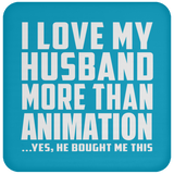 I Love My Husband More Than Animation - Drink Coaster