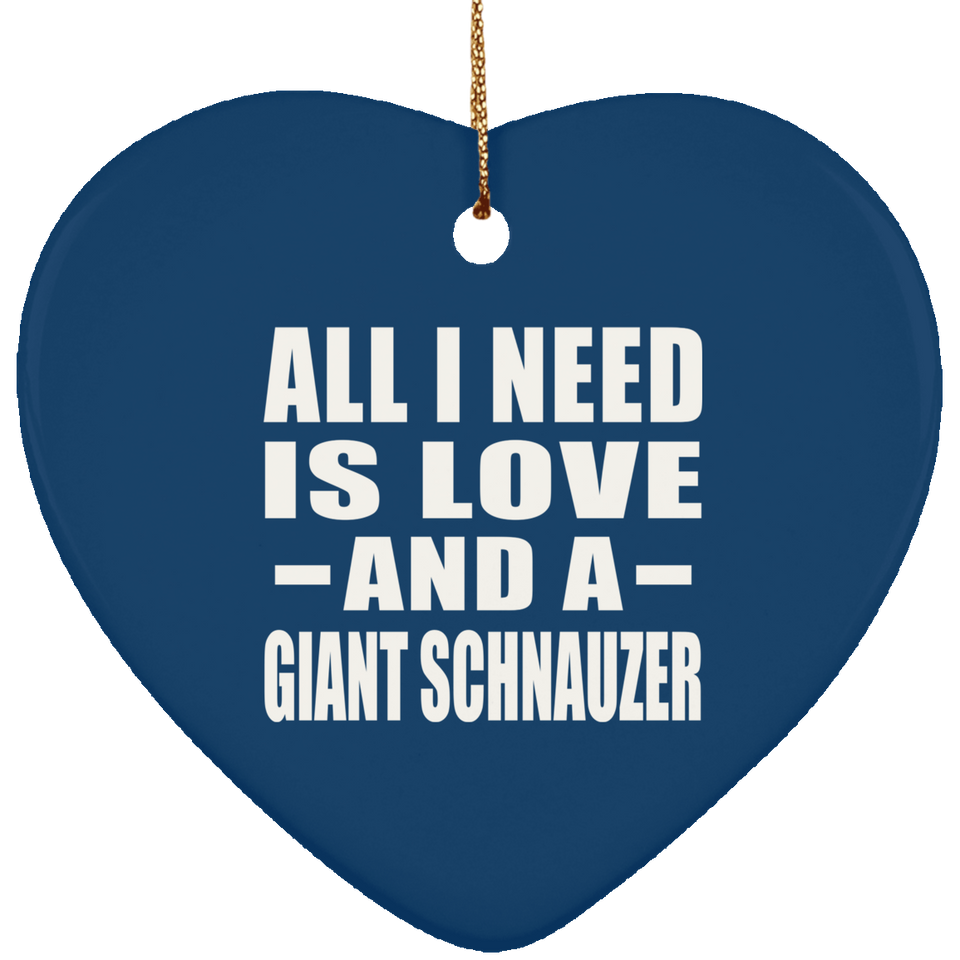 All I Need Is Love And A Giant Schnauzer - Heart Ornament