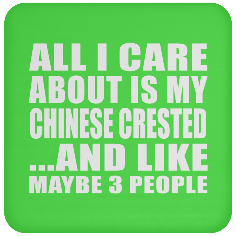 All I Care About Is My Chinese Crested - Drink Coaster