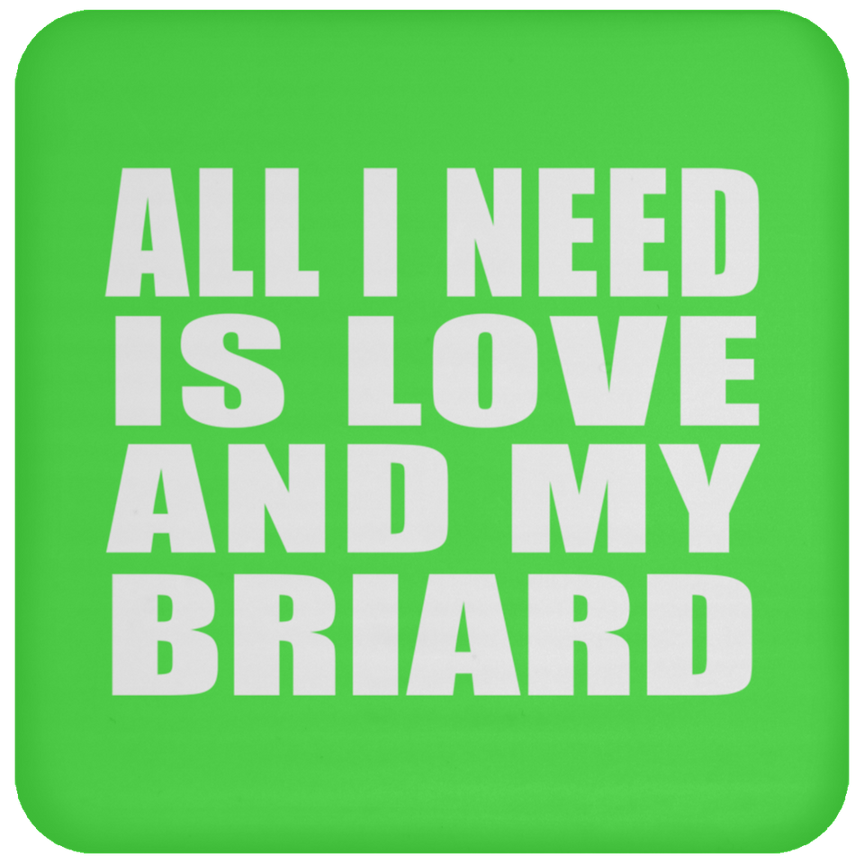 All I Need Is Love And My Briard - Drink Coaster
