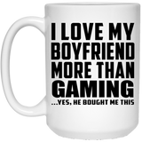 I Love My Boyfriend More Than Gaming - 15 Oz Coffee Mug