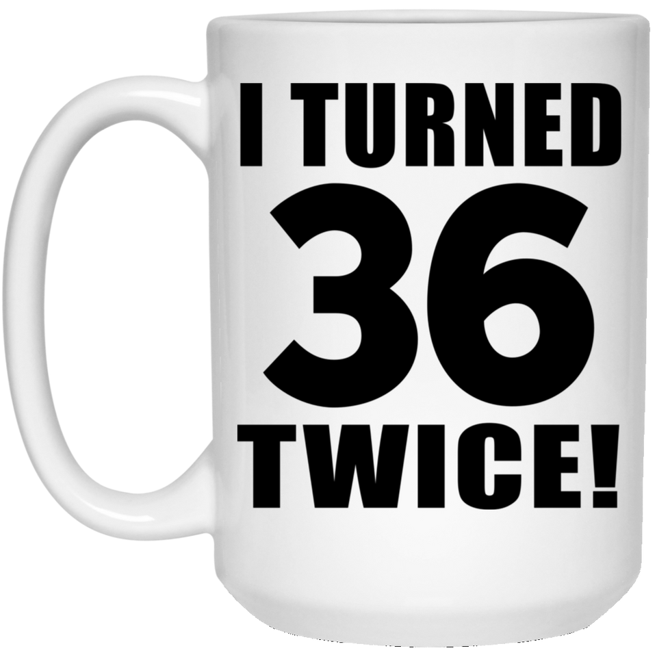 72nd Birthday I Turned 36 Twice - 15oz Coffee Mug
