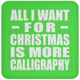 All I Want For Christmas Is More Calligraphy - Coaster