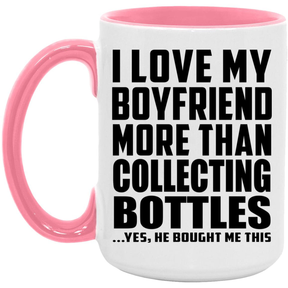 I Love My Boyfriend More Than Collecting Bottles - 15oz Accent Mug Pink