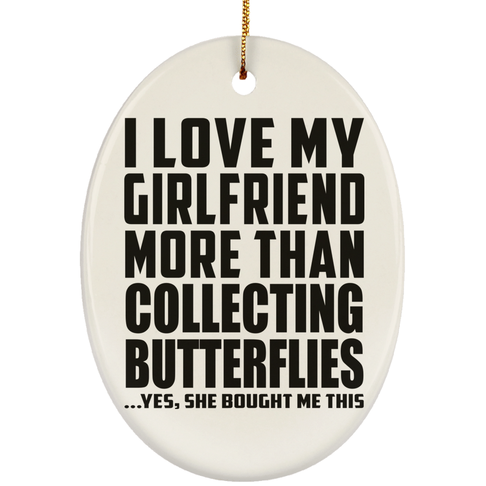 I Love My Girlfriend More Than Collecting Butterflies - Oval Ornament
