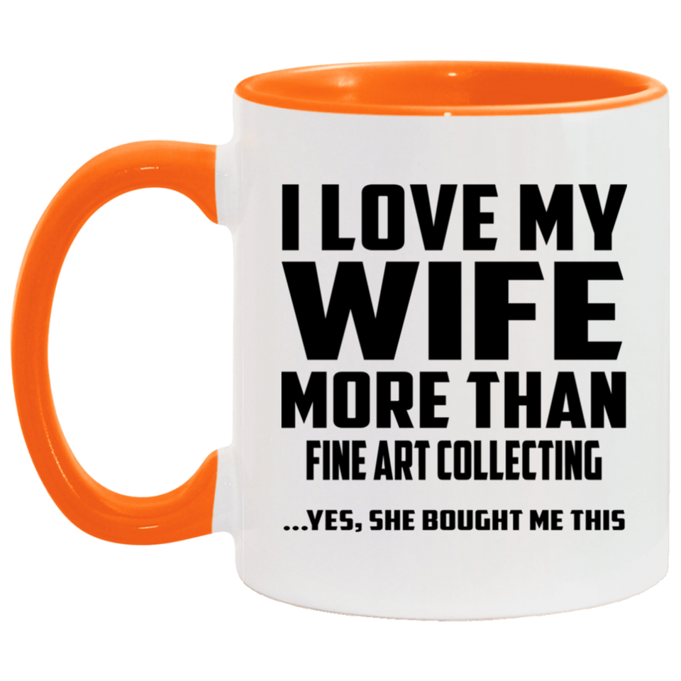 I Love My Wife More Than Fine Art Collecting - 11oz Accent Mug Orange