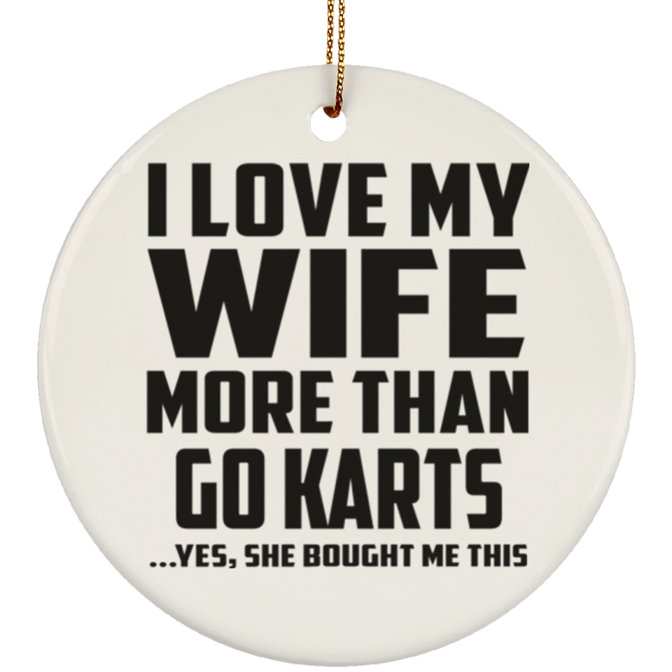 I Love My Wife More Than Go Karts - Circle Ornament