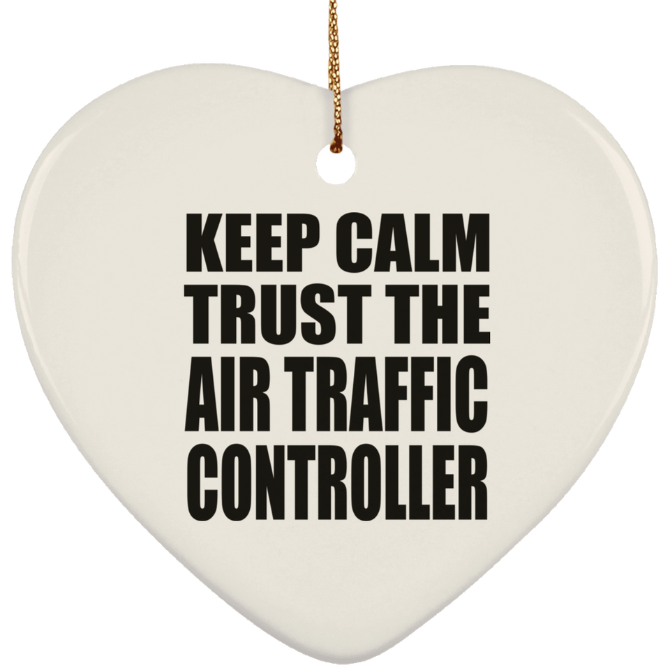 Keep Calm and Trust The Air Traffic Controller - Heart Ornament