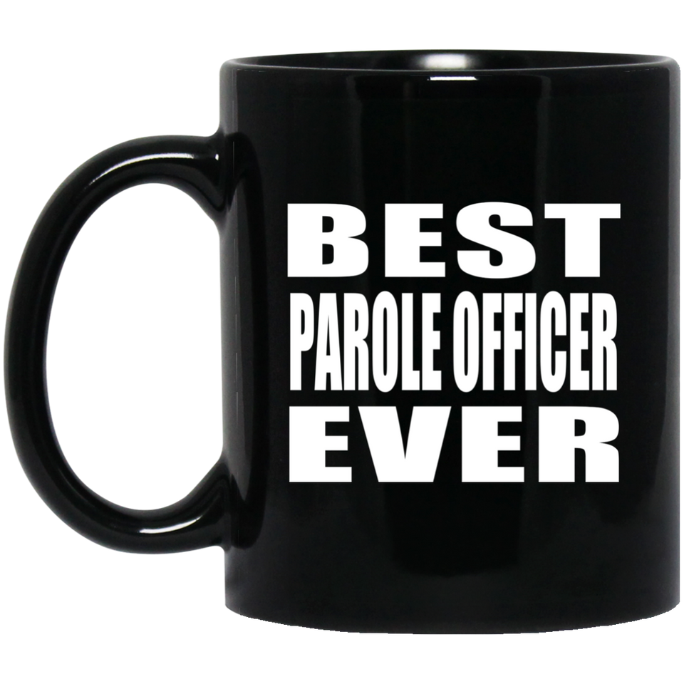 Best Parole Officer Ever - 11 Oz Coffee Mug Black