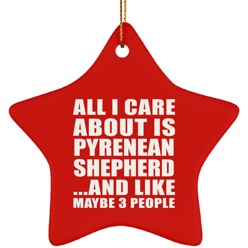 All I Care About Is Pyrenean Shepherd - Star Ornament