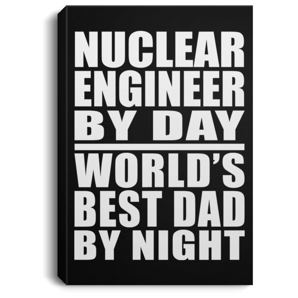 Nuclear Engineer By Day World's Best Dad By Night - Canvas Portrait