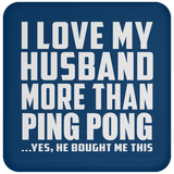 I Love My Husband More Than Ping Pong - Drink Coaster