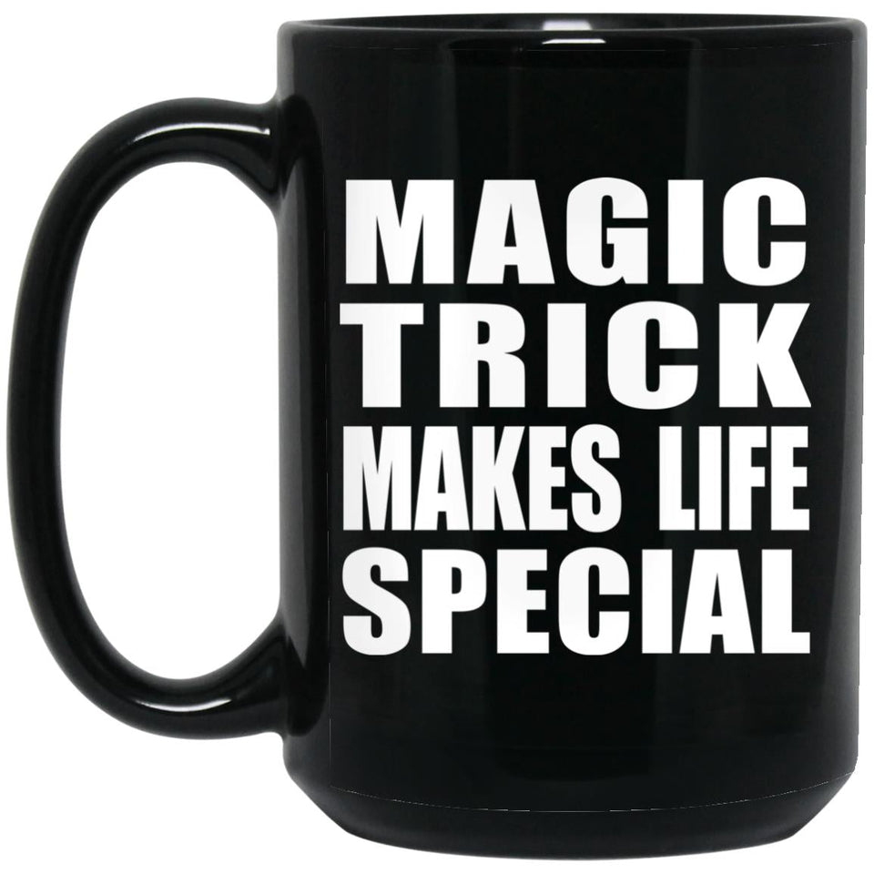 Magic Trick Makes Life Special - 15oz Coffee Mug Black
