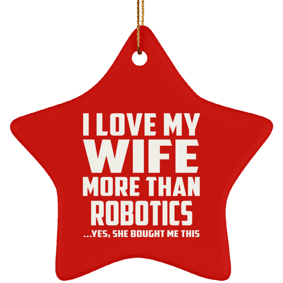 I Love My Wife More Than Robotics - Star Ornament