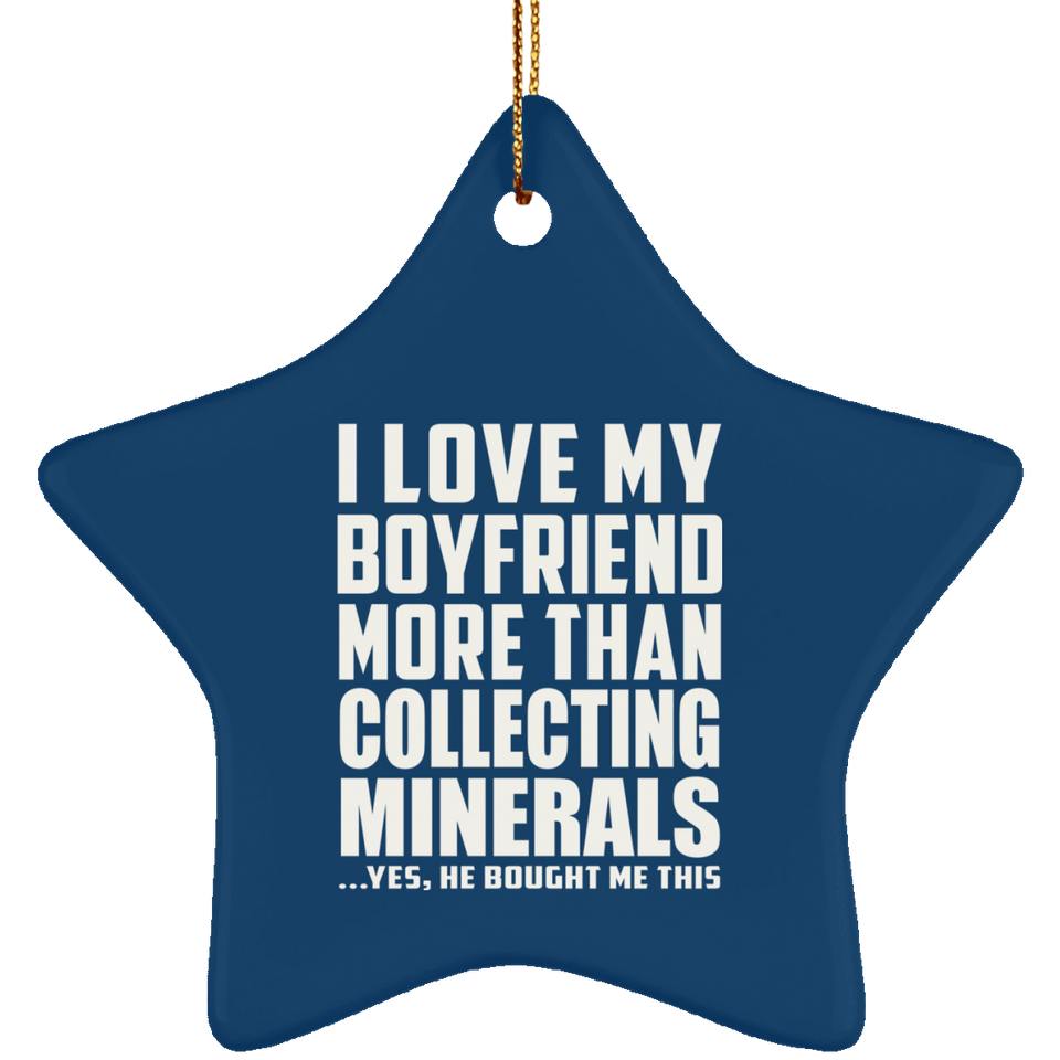 I Love My Boyfriend More Than Collecting Minerals - Star Ornament