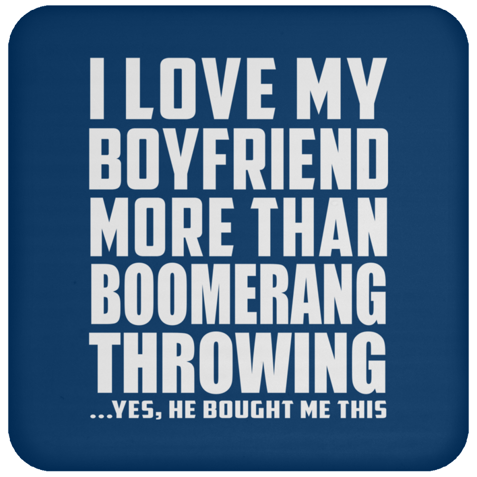I Love My Boyfriend More Than Boomerang Throwing - Drink Coaster