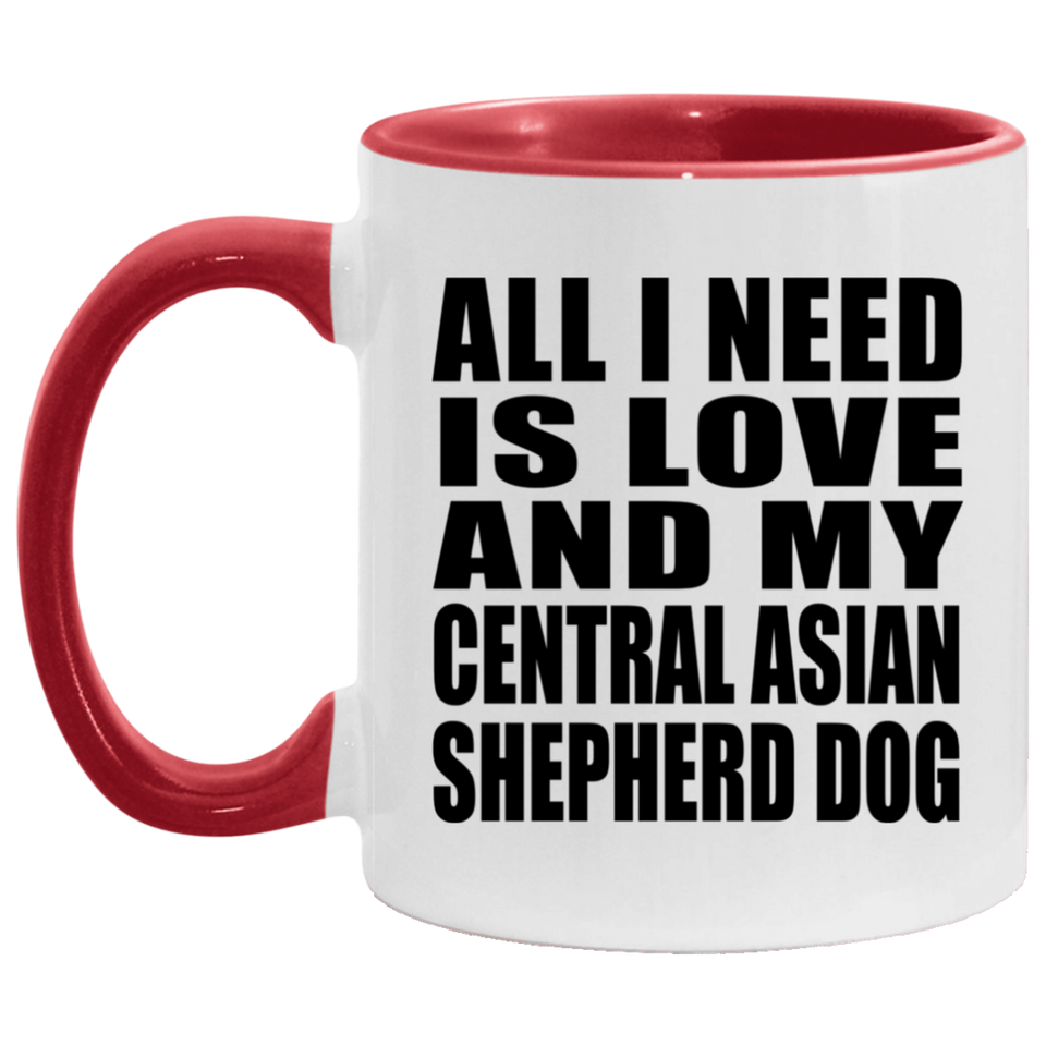 All I Need Is Love And My Central Asian Shepherd Dog - 11oz Accent Mug Red