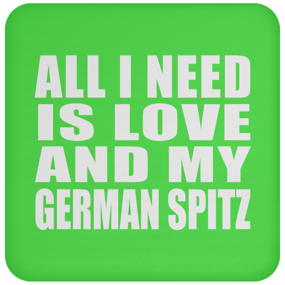 All I Need Is Love And My German Spitz - Drink Coaster