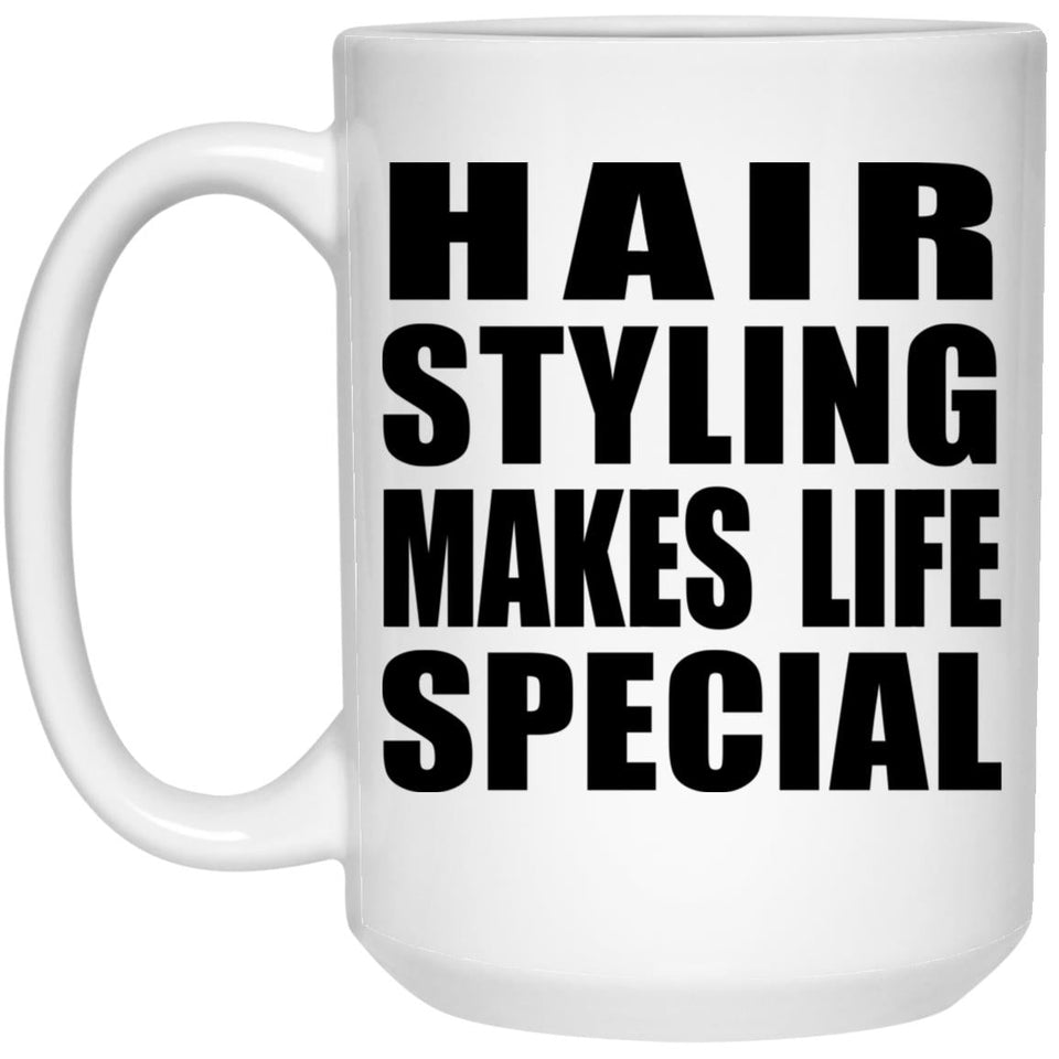 Hair Styling Makes Life Special - 15oz Coffee Mug