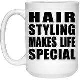 Hair Styling Makes Life Special - 15oz Coffee Mug