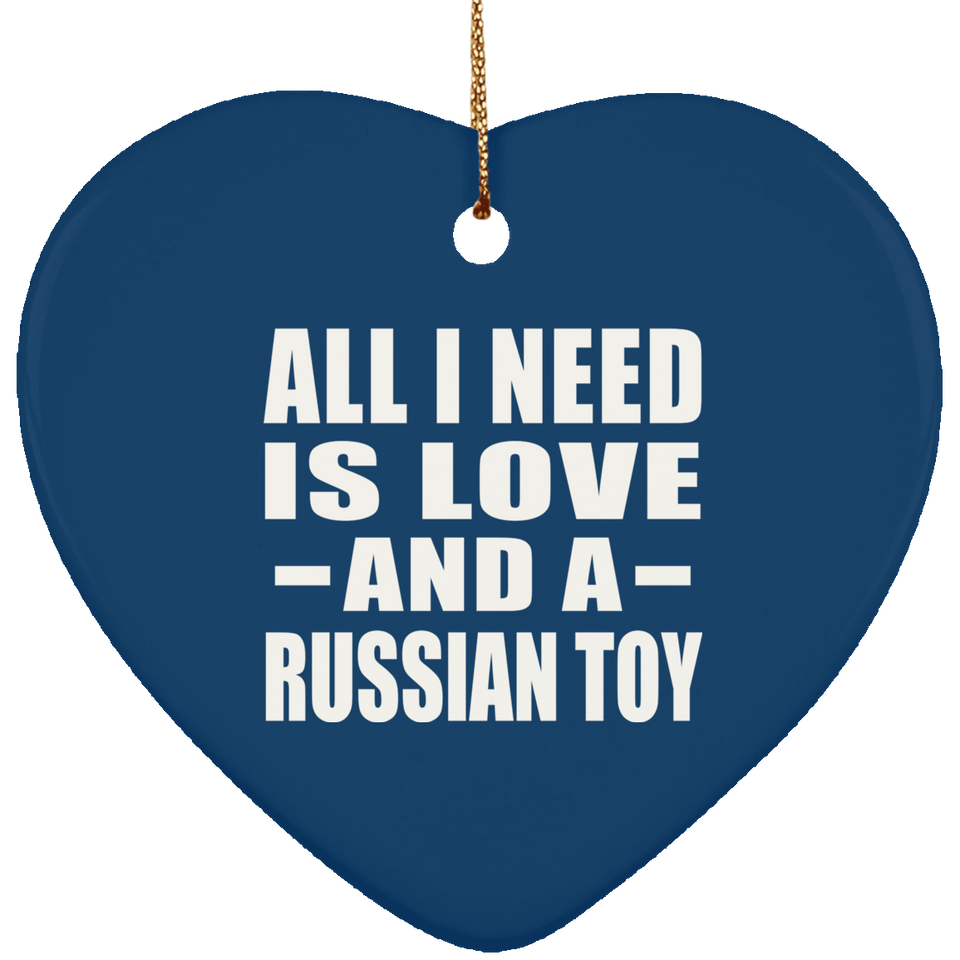 All I Need Is Love And A Russian Toy - Heart Ornament