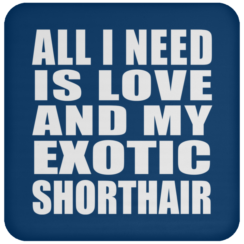All I Need Is Love And My Exotic Shorthair - Drink Coaster