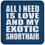 All I Need Is Love And My Exotic Shorthair - Drink Coaster