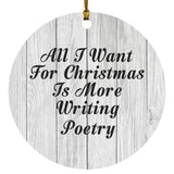 All I Want For Christmas Is More Writing Poetry - Circle Ornament F