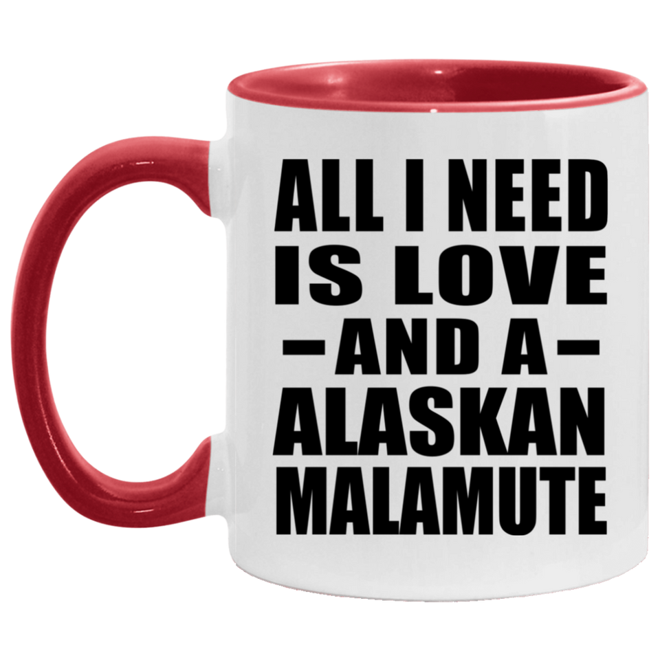 All I Need Is Love And A Alaskan Malamute - 11oz Accent Mug Red