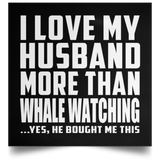 I Love My Husband More Than Whale Watching - Poster Square