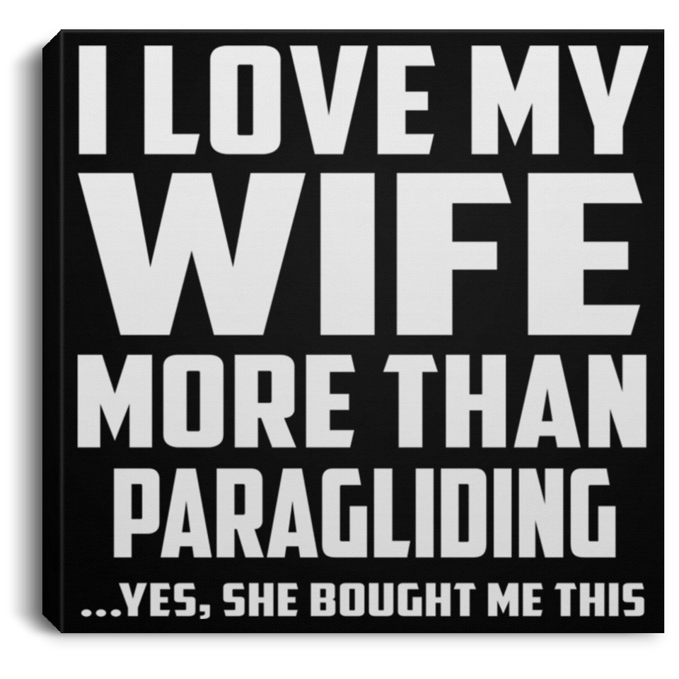 I Love My Wife More Than Paragliding - Canvas Square
