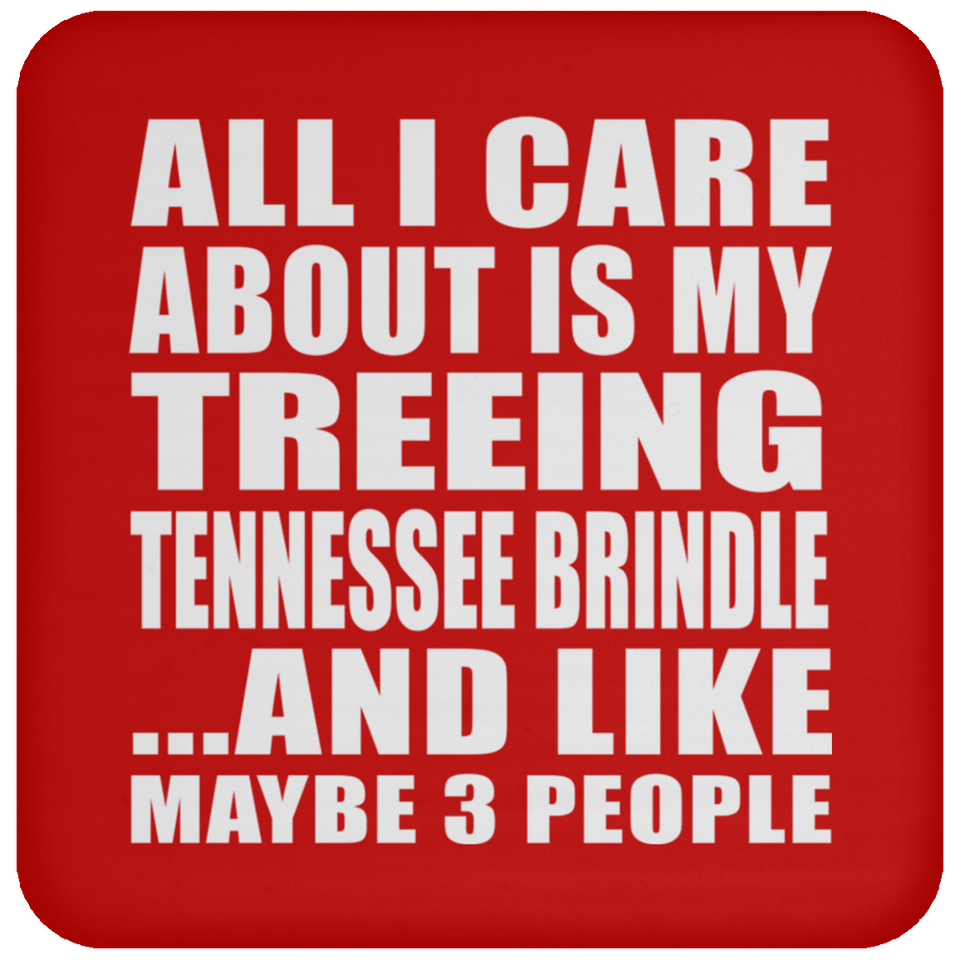 All I Care About Is My Treeing Tennessee Brindle - Drink Coaster