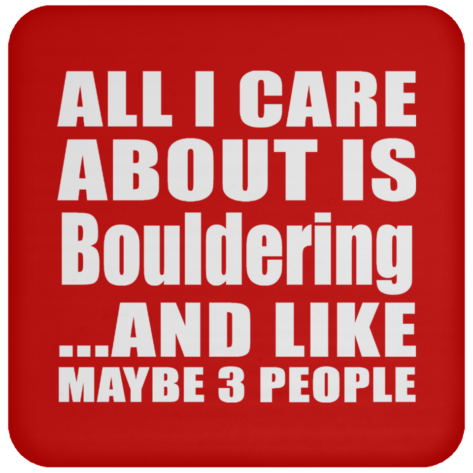All I Care About Is Bouldering - Drink Coaster