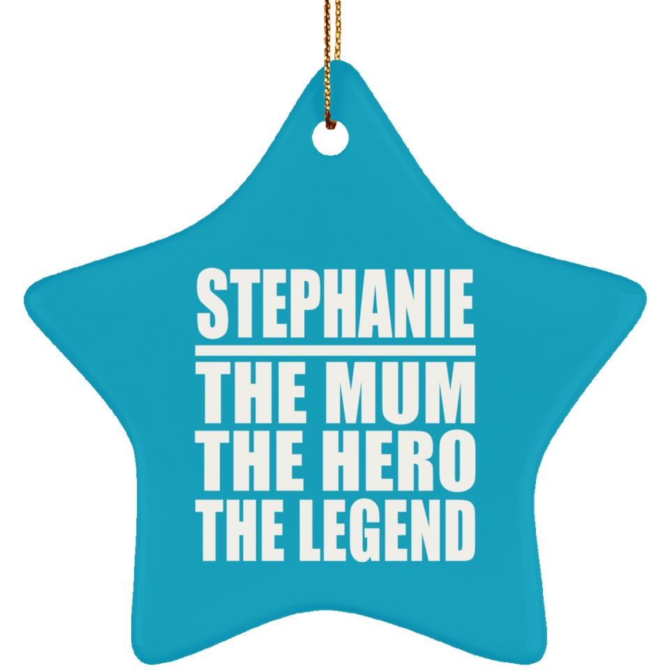 Stephanie The Mum The Hero The Legend - Star Ornament