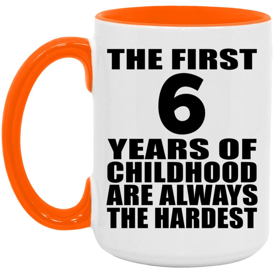 6th Birthday First 6 Years of Childhood Are The Hardest - 15oz Accent Mug Orange
