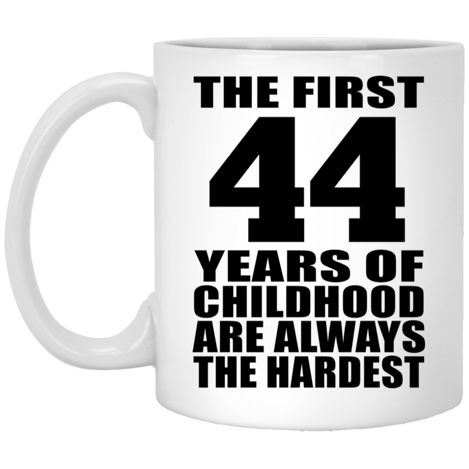 44th Birthday First 44 Years of Childhood Are The Hardest - 11oz Coffee Mug