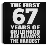 67th Birthday First 67 Years of Childhood Are The Hardest - Canvas Square