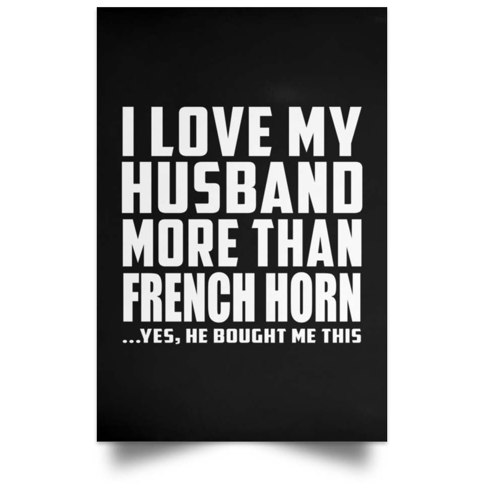 I Love My Husband More Than French Horn - Poster Portrait
