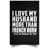 I Love My Husband More Than French Horn - Poster Portrait