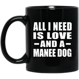 All I Need Is Love And A Manee Dog - 11 Oz Coffee Mug Black