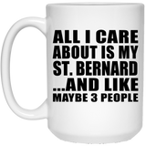 All I Care About Is My St. Bernard - 15 Oz Coffee Mug