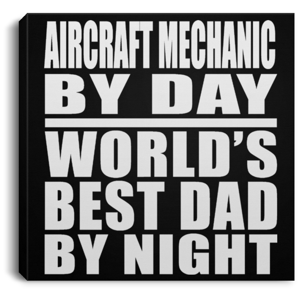 Aircraft Mechanic By Day World's Best Dad By Night - Canvas Square