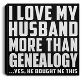 I Love My Husband More Than Genealogy - Canvas Square
