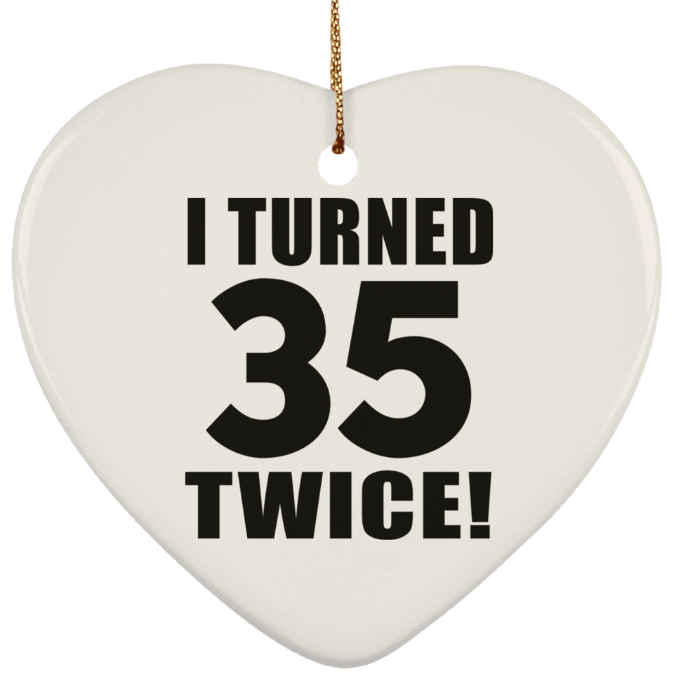 70th Birthday I Turned 35 Twice - Heart Ornament
