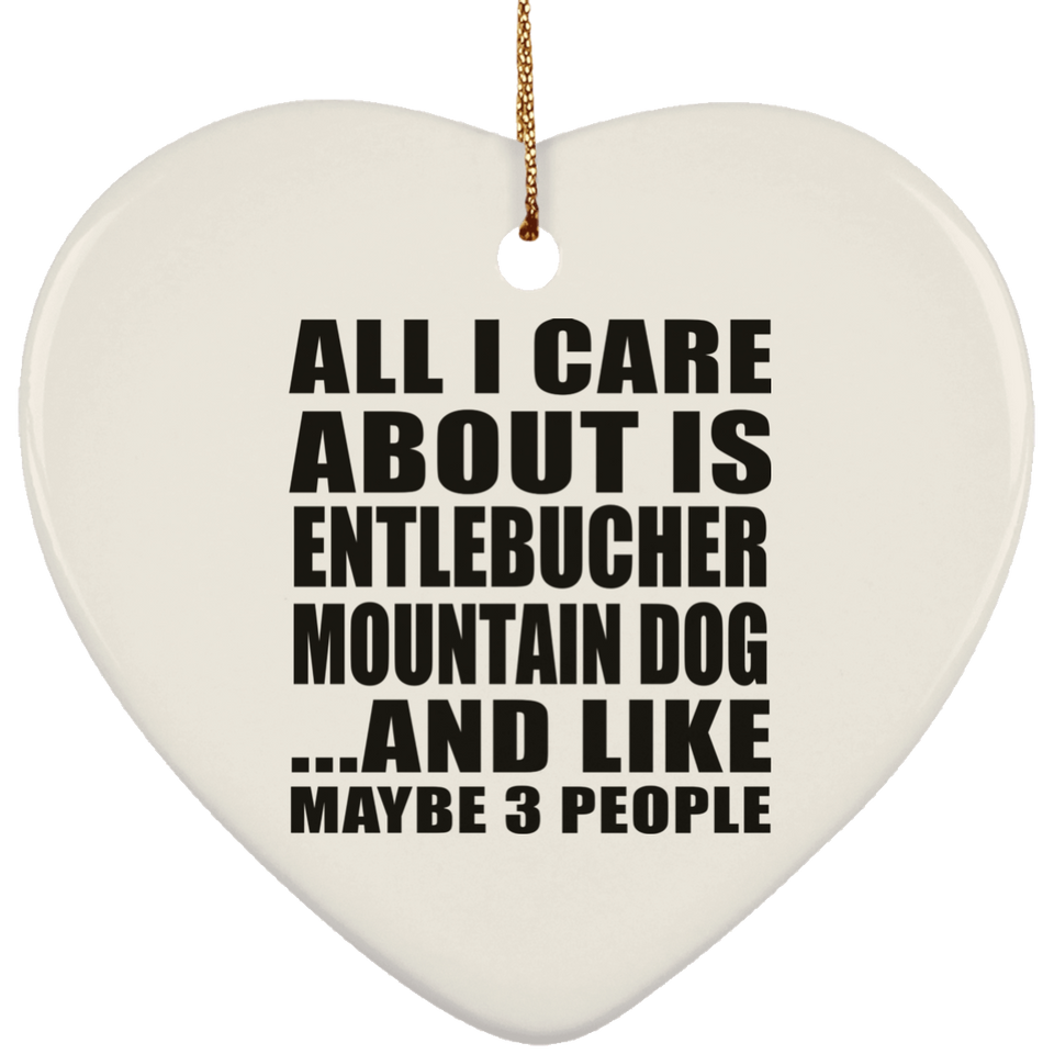 All I Care About Is Entlebucher Mountain Dog - Heart Ornament