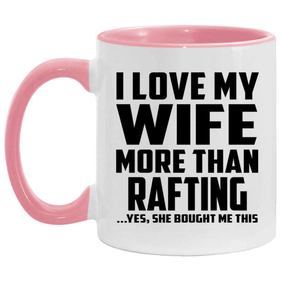 I Love My Wife More Than Rafting - 11oz Accent Mug Pink